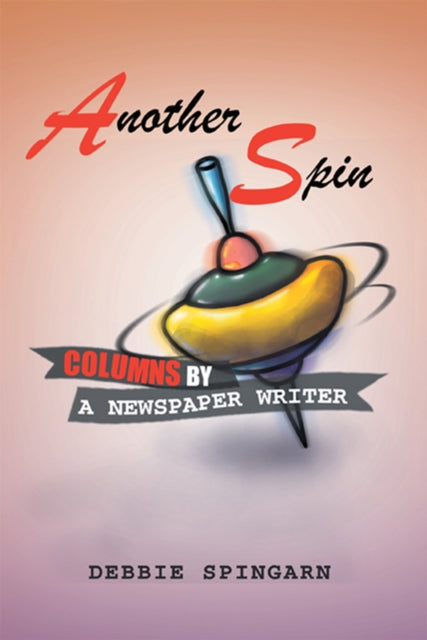 Another Spin: Columns by a Newspaper Writer