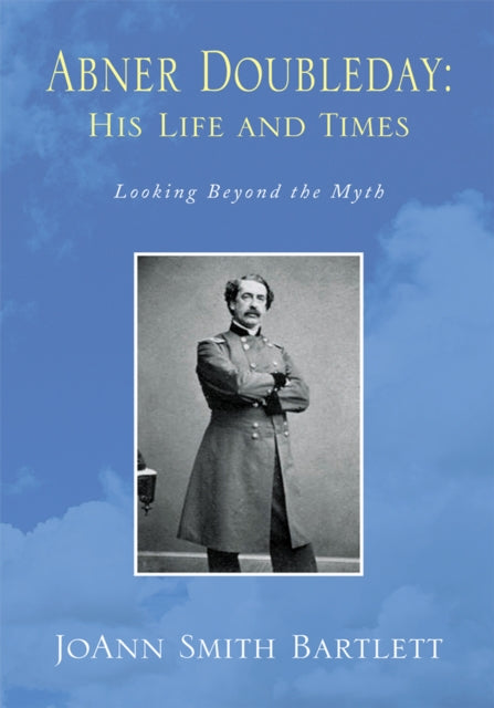Abner Doubleday: His Life and Times