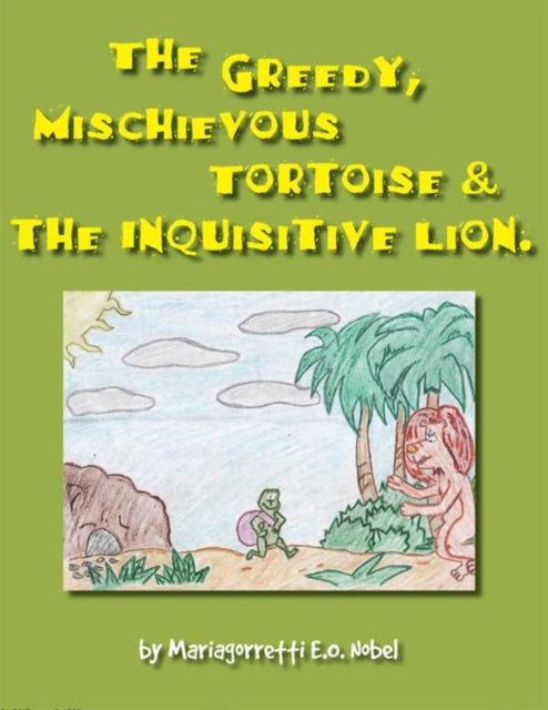 Greedy, Mischievious Turtoise and the Inquisitive Lion