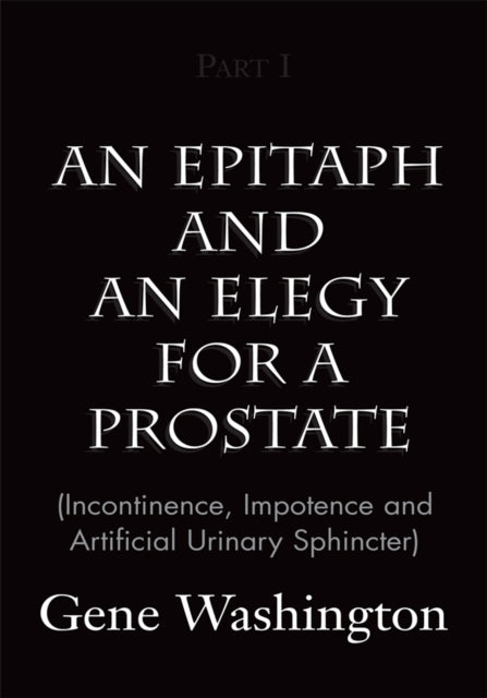 Epitaph and an Elegy for a Prostate (Incontinence, Impotence and Artificial Urinary Sphincter), Part I