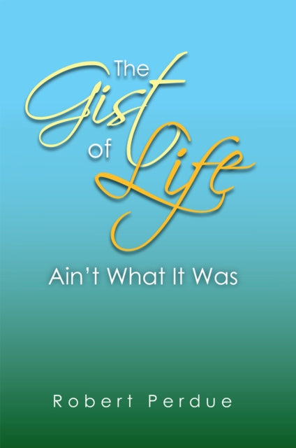 Gist of Life Ain'T What It Was