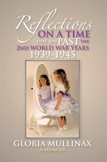 Reflections on a Time That Has Past the 2Nd World War Years 1939-1945