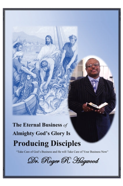 Eternal Business of Almighty God'S Glory Is Producing Disciples