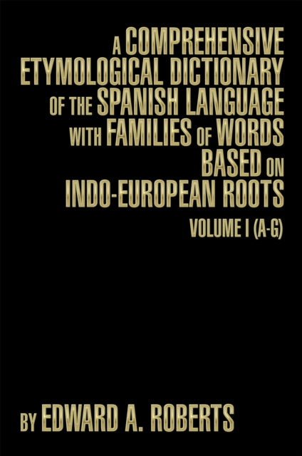 Comprehensive Etymological Dictionary of the Spanish Language with Families of Words Based on Indo-European Roots