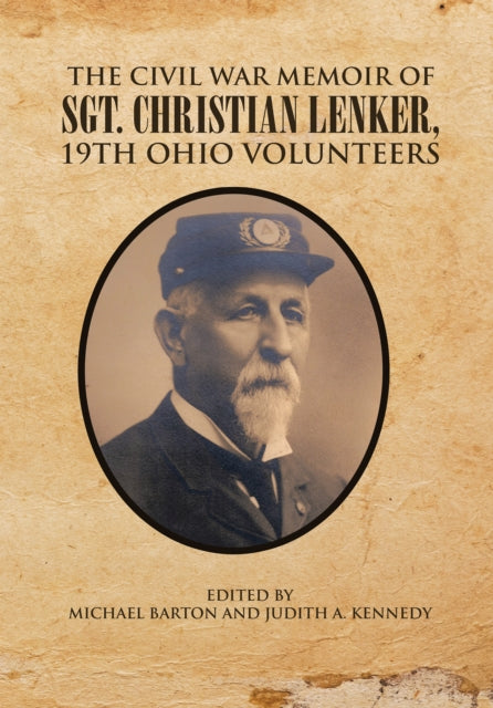 Civil War Memoir of Sgt. Christian Lenker, 19Th Ohio Volunteers