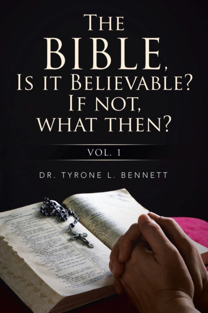 Bible, Is It Believable? If Not, What Then?