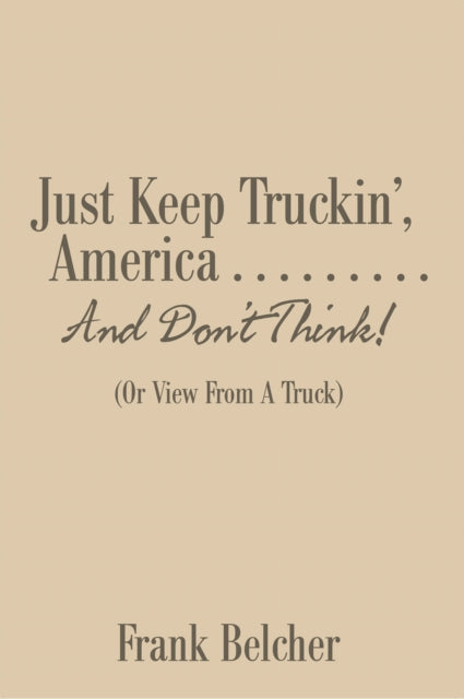 Just Keep Truckin', America . . . . . . . . . and Don'T Think!