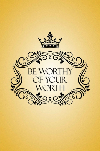 Be Worthy of Your Worth