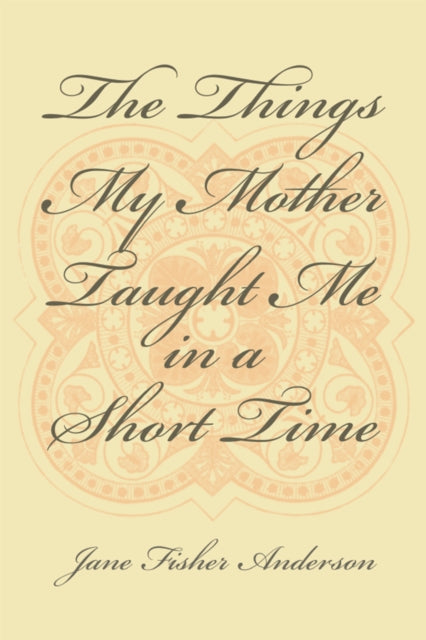 Things My Mother Taught Me in a Short Time