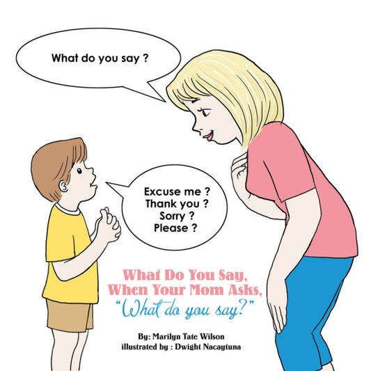 What Do You Say, When Your Mom Asks, "e;What Do You Say?"e;