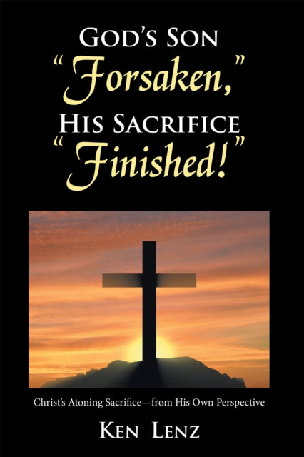 God's Son "e;Forsaken,"e; His Sacrifice "e;Finished!"e;