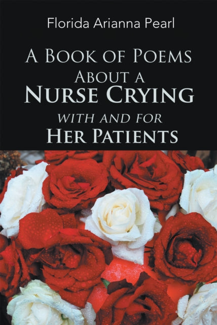 Book of Poems About a Nurse Crying with and for Her Patients