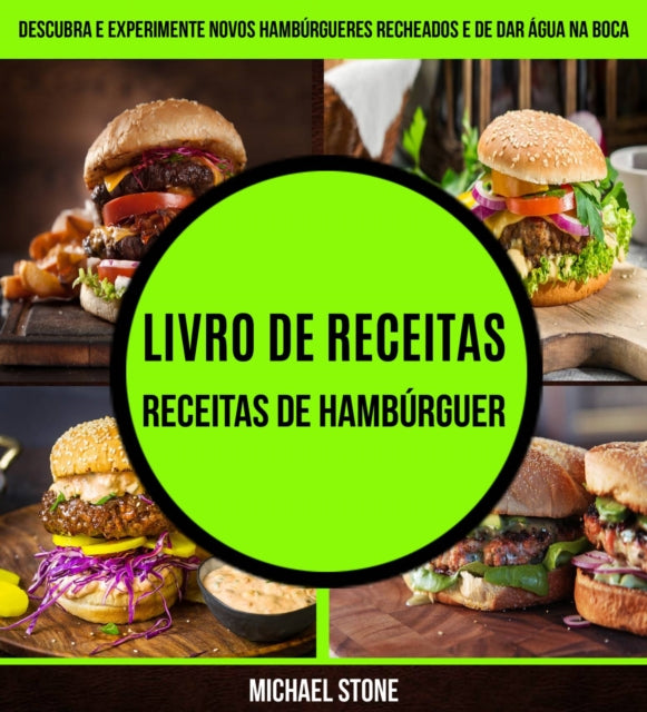 Livro de receitas: Receitas de hamb�rguer: Descubra e experimente novos hamb�rgueres recheados e de dar �gua na boca