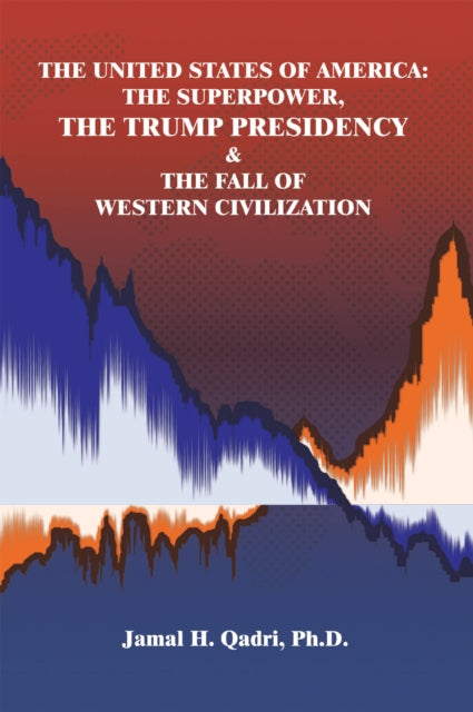 United States of America: the Superpower, the Trump Presidency & the Fall of Western Civilization