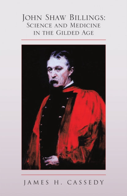John Shaw Billings: Science and Medicine in the Gilded Age