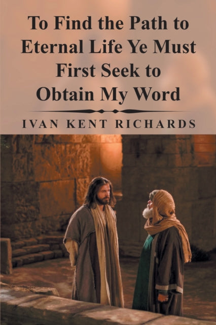 To Find the Path to Eternal Life Ye Must First Seek to Obtain My Word