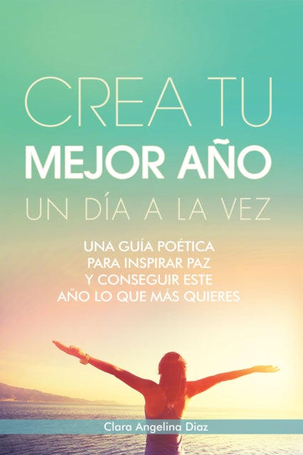 Crea Tu Mejor Ano Un Dia a La Vez