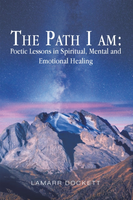 Path I Am: Poetic Lessons in Spiritual, Mental and Emotional Healing