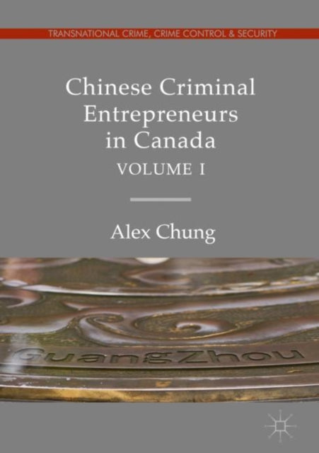 Chinese Criminal Entrepreneurs in Canada, Volume I