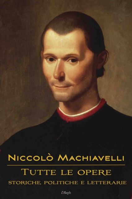 Niccolo Machiavelli: Tutte le opere