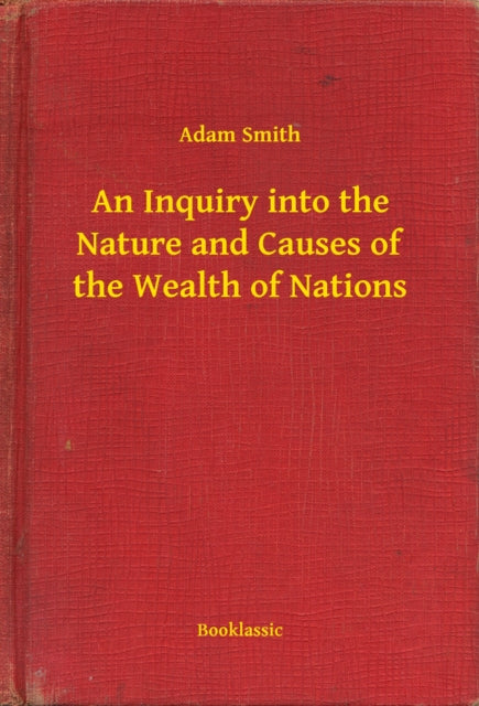 Inquiry into the Nature and Causes of the Wealth of Nations